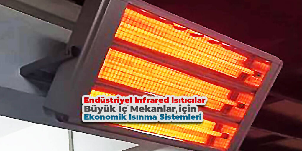 Büyük İç Mekanlar İçin Ekonomik Isınma Sistemleri: Endüstriyel Infrared Isıtıcılar